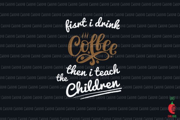 First I Drink the Coffee Then Teach Graphics and Crafts